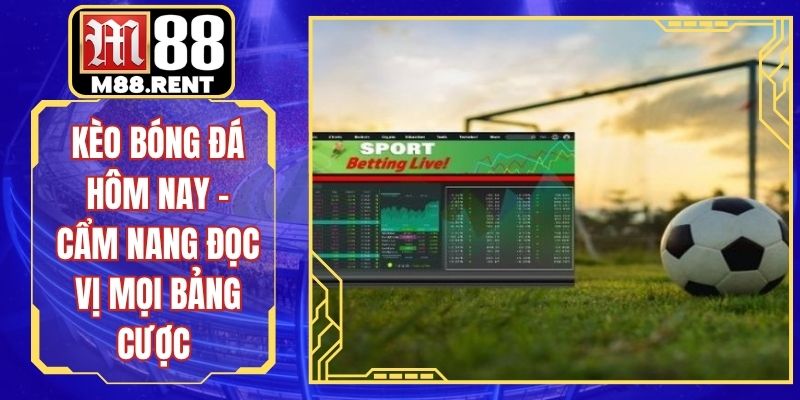 Kèo Bóng Đá M88 Hôm Nay – Bảng Tỷ Lệ Nhà Cái Chuẩn Xác